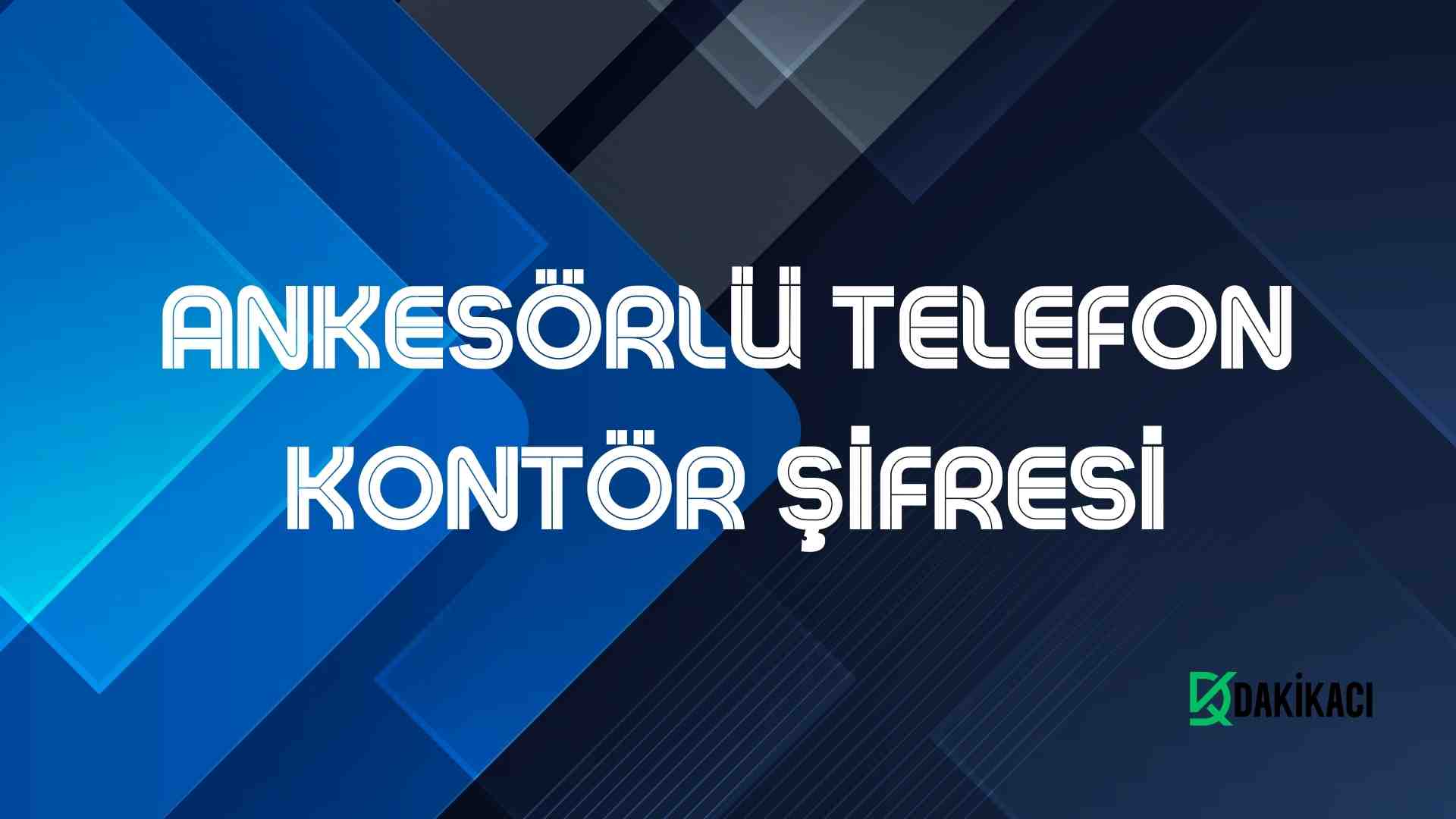 ANKESÖRLÜ TELEFON KONTÖR ŞİFRESİ